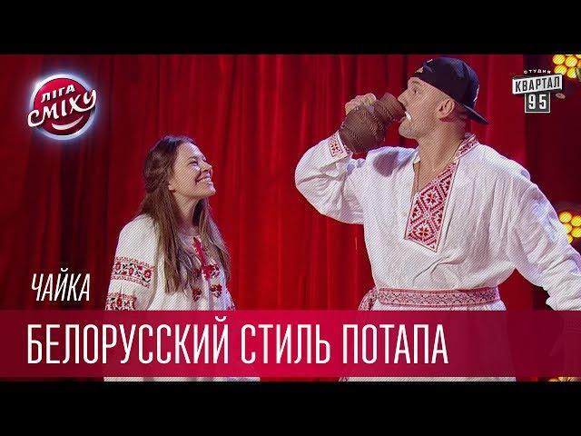 Белорусский стиль Потапа - Чайка | Лига Смеха новый сезон