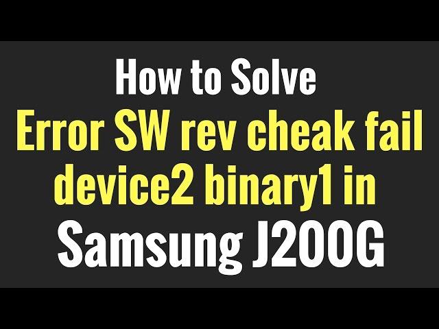 How to Solve Error SW rev cheak fail device2 binary1 in J200G