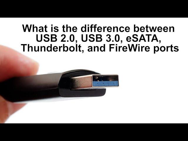 What is the difference between USB 2 0, USB 3 0, eSATA, Thunderbolt, and FireWire ports