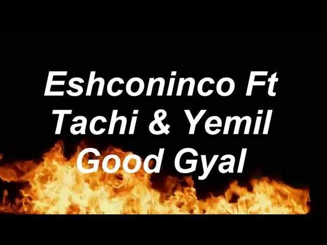 Eshconinco Ft Tachi & Yemil Good Gyal (Video Lyrics)