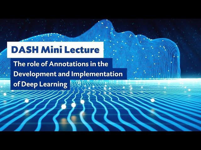 DASH Mini Lecture: The role of Annotations in the Development and Implementation of Deep Learning