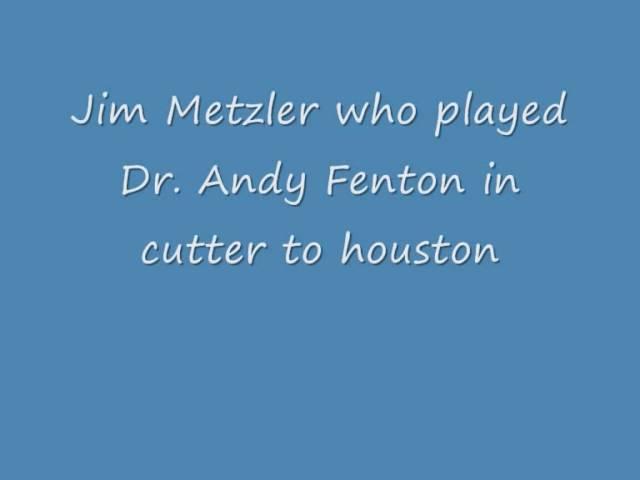 Jim Metzler who played  Dr  Andy Fenton in cutter to houston