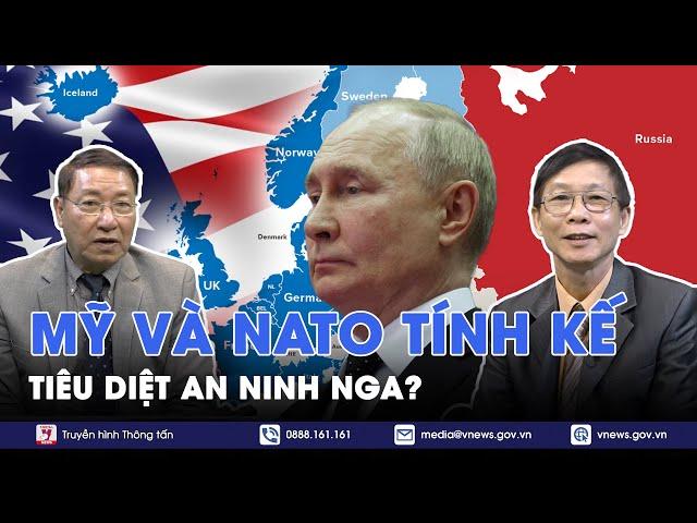 Chuyên gia nhận định: Mỹ và NATO tính kế tiêu diệt, phá hoại an ninh Nga - BLQT - VNews