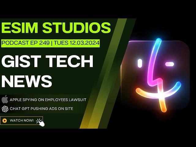 Gist Tech News Ep 249 - Apple Spying on Employees - Open AI Adding Ads to Chat GPT