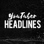 @YouTuberHeadlines