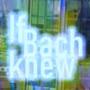 @if-bach-knew