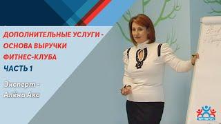 "Дополнительные услуги - основа выручки фитнес клуба" Часть 1,  Эксперт- Алена Акс