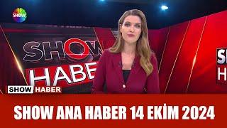 Show Ana Haber 14 Ekim 2024