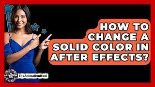 How To Change A Solid Color In After Effects? - The Animation Reel