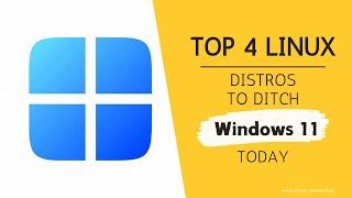 Top 4 Linux Distros to Ditch Windows 11 Today