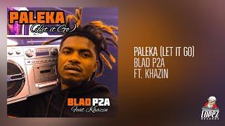 Paleka (Let it Go) | Blad P2A ft. Khazin