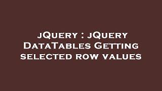 jQuery : jQuery DataTables Getting selected row values