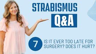 Strabismus Q&A 7: Is it Ever too Late for Surgery?  Does it Hurt?