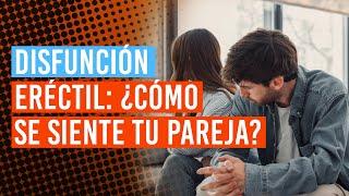 ¿Cómo se siente tu pareja cuando tienes disfunción eréctil?