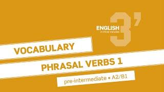 English in 3 minutes (Pre-Intermediate / A2/B1) - Vocabulary: Phrasal Verbs 1