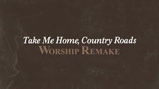 Take Me Home, Country Roads (Worship Remake)