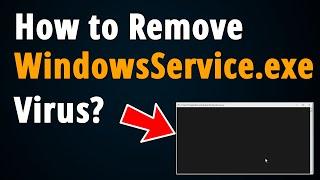 How to Remove WindowsService.exe Virus? [ Step To Step Tutorial ]