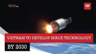 Vietnam to further develop space technology by 2030 | VTV World