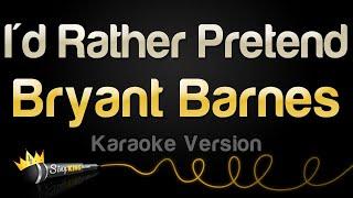 Bryant Barnes - I'd Rather Pretend (Karaoke Version)