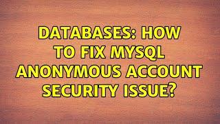 Databases: How to fix MySQL anonymous account security issue?