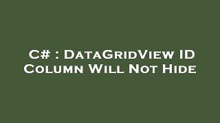 C# : DataGridView ID Column Will Not Hide