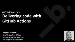 Delivering code with GitHub Actions - Antonio Liccardi  - NDC TechTown 2021