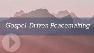 Gospel-Driven Peacemaking - Ken Sande