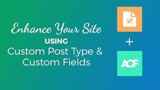 Using Custom Post Types and Advanced Custom Fields to Enhance Your Website