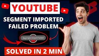 Segment Import Failed YouTube Shorts Problem Solve || How to Fix Segment Import Failed YouTube Short