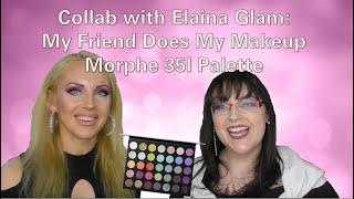 Collab with Elaina Glam - My Friend Does My Makeup Morphe 35I Palette