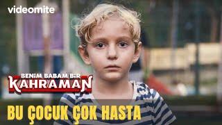 Bu Çocuk Çok Hasta | Benim Babam Bir Kahraman