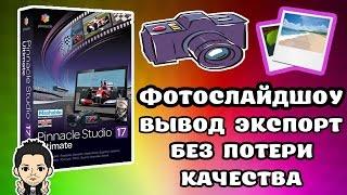 Pinnacle Studio 16, 17, 18, 19 ... Фотослайдшоу  Вывод Экспорт  БЕЗ ПОТЕРИ КАЧЕСТВА