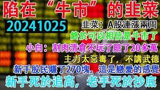 陷在人造“牛市”裡的韭菜們。小白:a股連漲兩周，終於可以相信是牛市了。新股民:割肉清倉不玩了，虧了20多萬。新手死於追高，老手死於抄底。