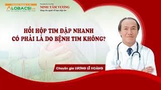 #4 HỒI HỘP TIM ĐẬP NHANH CÓ PHẢI LÀ DO BỆNH TIM KHÔNG?