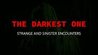 “The Darkest One: Strange And Sinister Encounters” | Paranormal Stories