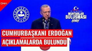 Cumhurbaşkanı Recep Tayyip Erdoğan, İstanbul Muhtarlar Buluşması'nda açıklamalarda bulundu