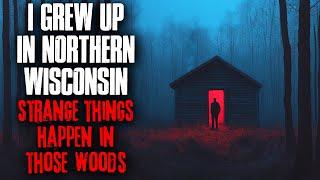 I grew up in Northern Wisconsin. STRANGE things happen in those woods.