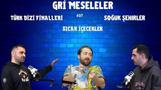 TÜRK DİZİ FİNALLERİ, SOĞUK ŞEHİRLER, SICAK İÇECEKLER,n Gri Meseleler Podcast #37