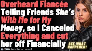 Fiancee Told Her Friends That She’s Only Marrying Me For My Money, So I Dumped Her & Cut Her Off