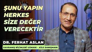 Şunu yapın, herkes size değer verecektir - Dr. Ferhat Aslan