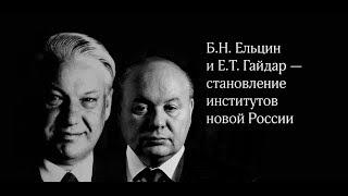 «Б. Н. Ельцин и Е. Т. Гайдар — становление институтов новой России»