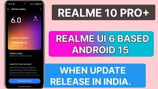 REALME 10 PRO+ ANDROID 15 REALME UI 6 UPDATE WHEN RELEASE IN INDIA