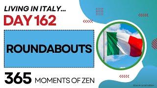 Living in Italy | ROUNDABOUTS | Day 162 | Moving from Canada to Italy | 365 Moments of Zen