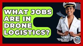 What Jobs Are In Drone Logistics? - Air Traffic Insider