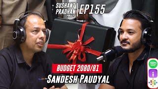 Episode 155 : Sandesh Paudyal | Budget 2080-81 | Sushant Pradhan Podcast