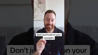 Build on your weaknesses, not just your strengths.