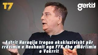 Astrit Haraqija tregon ekskluzivisht për rrëzimin e Hashanit nga FFK dhe emërtimin e Vokrrit | T7