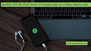 Spotify Will Be Shut Down in Russia Due to a New Media Law