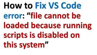 How to fix VS Code Error "file cannot be loaded because running scripts is disabled on this system"