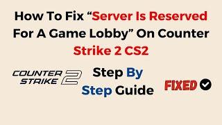 How To Fix “Server Is Reserved For A Game Lobby” On Counter Strike 2 CS2